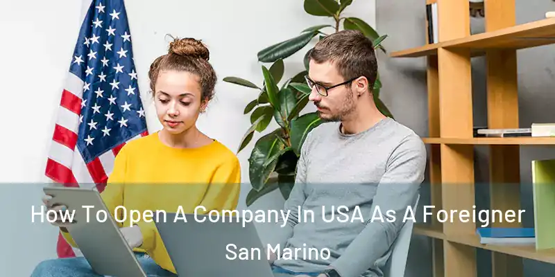  How To Open A Company In USA As A Foreigner San Marino